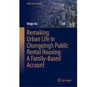 Remaking Urban Life in Chongqing's Public Rental Housing: A Family¿Based Account (Urban Sustainability)