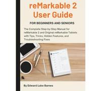 reMarkable 2 User Guide for Beginners and Seniors: The Complete Step-by-Step Manual for reMarkable 2 and Original reMarkable Tablets with Tips, Tricks, Hidden Features, and Troubleshooting Fixes