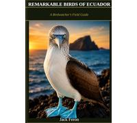 REMARKABLE BIRDS OF ECUADOR: A Birdwatcher’s Field Guide