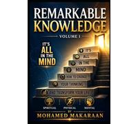 Remarkable knowledge volume 1: It's All in the Mind How to Change Your Thinking and Transform Your Life