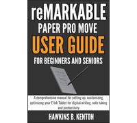 Remarkable Paper Pro Move User Guide For Beginners and Seniors: A comprehensive manual for setting up, customizing, optimizing your E-Ink Tablet for ... taking and productivity (TECH GUIDE MANUAL)