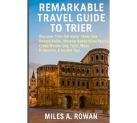Remarkable travel guide to Trier: Discover trier Germany:Must-See Roman Ruins, Moselle Valley Wine Tours, Cross-Border Day Trips, Maps,Itineraries & Insider Tips