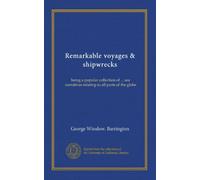 Remarkable voyages & shipwrecks: being a popular collection of ... sea narratives relating to all parts of the globe