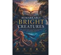 Remarkably Bright Creatures: What Nature’s Most Extraordinary Creatures Teach Us About Wonder, Connection, and the Human Heart