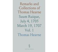 Remarks and Collections of Thomas Hearne: Suum Ruique, July 4, 1705 March 19, 1707