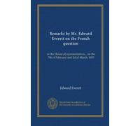 Remarks by Mr. Edward Everett on the French question: in the House of representatives... on the 7th of February and 2d of March, 1835