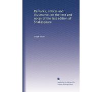 Remarks, critical and illustrative, on the text and notes of the last edition of Shakespeare