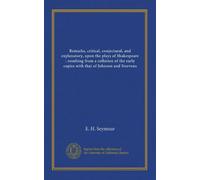Remarks, critical, conjectural, and explanatory, upon the plays of Shakespeare : resulting from a collation of the early copies with that of Johnson and Steevens (v.0002)