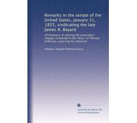Remarks in the senate of the United States, January 31, 1855, vindicating the late James A. Bayard: Of Delaware, & refuting the groundless charges ... of Thomas Jefferson, aspersing his character