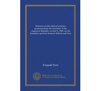 Remarks on the arbitral sentence pronounced by the President of the Argentine Republic on July 9, 1909, on the boundary question between Bolivia and Peru