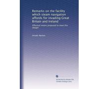 Remarks on the facility which steam navigation affords for invading Great Britain and Ireland: Effectual means proposed to meet this danger