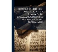 Remarks On The Irish Language, With A Review Of Its Grammars, Glossaries, Vocabularies And Dictionaries