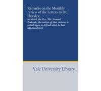 Remarks on the Monthly review of the Letters to Dr. Horsley;: in which the Rev. Mr. Samuel Badcock, the writer of that review, is called upon to defend what he has advanced in it