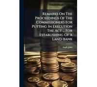 Remarks On The Proceedings Of The Commissioners For Putting In Execution The Act ... For Establishing Of A Land-bank