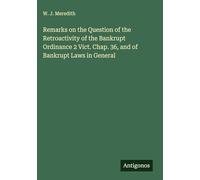 Remarks on the Question of the Retroactivity of the Bankrupt Ordinance 2 Vict. Chap. 36, and of Bankrupt Laws in General