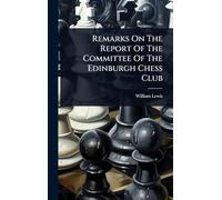 Remarks On The Report Of The Committee Of The Edinburgh Chess Club