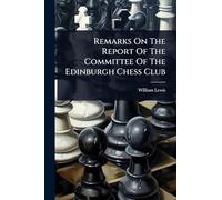 Remarks On The Report Of The Committee Of The Edinburgh Chess Club