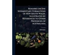 Remarks on the Sedimentary Formations of New South Wales, Illustrated by References to Other Provinces of Australasia
