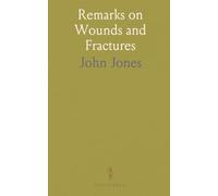 Remarks on Wounds and Fractures: Appendix on Camp and Military Hospitals for Young Military Surgeons in North-America