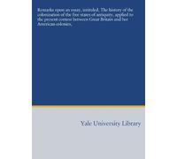 Remarks upon an essay, intituled, The history of the colonization of the free states of antiquity, applied to the present contest between Great Britain and her American colonies,