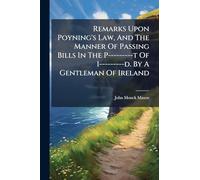 Remarks Upon Poyning's Law, And The Manner Of Passing Bills In The P---------t Of I---------d. By A Gentleman Of Ireland