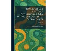 Remarques Sur l'ANATOME Pathologique & La Pathogenie Des Kystes Spermatiques