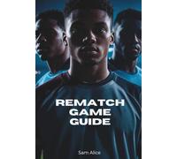 REMATCH Game Guide: Unleash Fast-Paced 5v5 Matches, Advanced Strategies, and Seasonal Challenges