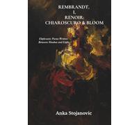 REMBRANDT, I, RENOIR: CHIAROSCURO & BLOOM: Ekphrastic Poems Written Between Shadow and Light
