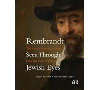Rembrandt Seen Through Jewish Eyes: The Artist’s Meaning to Jews from His Time to Ours