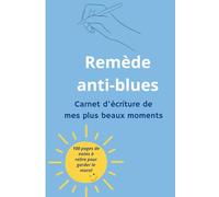 Remède anti-blues: Carnet d'écriture de mes plus beaux moments