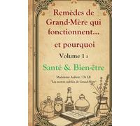 Remèdes de Grand-Mère qui fonctionnent et pourquoi - Vol. 1 : Santé & Bien-être: Tisanes, cataplasmes, huiles et secrets de la médecine populaire, ... oubliés de Grand-Mère revus par la science)