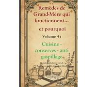 Remèdes de Grand-Mère qui fonctionnent et pourquoi - Vol. 4 : Cuisine, conservation & anti-Gaspillage, secrets de cuisine économique hérités du passé: ... oubliés de Grand-Mère revus par la science)
