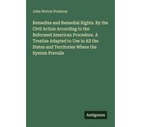 Remedies and Remedial Rights. By the Civil Action According to the Reformed American Procedure. A Treatise Adapted to Use in All the States and Territories Where the System Prevails
