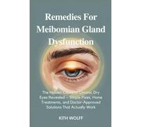 Remedies for Meibomian Gland Dysfunction: The Hidden Cause of Chronic Dry Eyes Revealed - Simple Fixes, Home Treatments, and Doctor-Approved Solutions That Actually Work