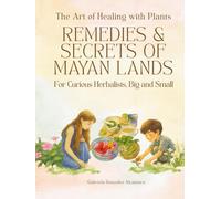 Remedies & Secrets of Mayan Lands: The Art of Healing with Plants