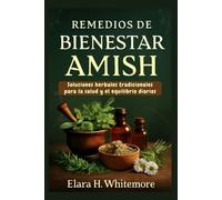 Remedios de bienestar amish: Soluciones herbales tradicionales para la salud y el equilibrio diarios