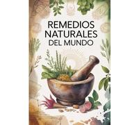 Remedios Naturales del Mundo: Tradiciones y Secretos para el Bienestar
