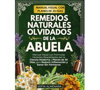 Remedios Naturales Olvidados de la Abuela: Manual Visual con Fórmulas Herbales Respaldadas por la Ciencia Moderna y Planes de 30 Días para Reducir Inflamación y Sanar Sin Fármacos