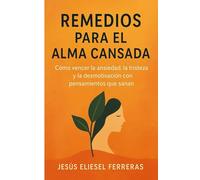 REMEDIOS PARA EL ALMA CANSADA: Cómo vencer la ansiedad, la tristeza y la desmotivación con pensamientos que sanan