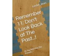 Remember 11: Don't Look Back at The Past...!: Or You Will Miss The Present...!