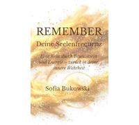 REMEMBER - Deine Seelenfrequenz: Eine Reise durch Bewusstsein und Energie - zurück in deine innere Wahrheit