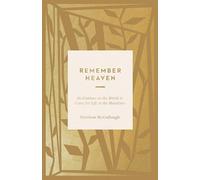 Remember Heaven: Meditations on the World to Come for Life in the Meantime