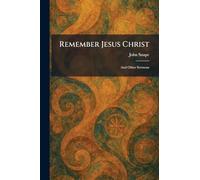 Remember Jesus Christ: And Other Sermons