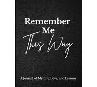 Remember Me This Way: A Journal Of My Life, Love, and Lessons