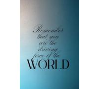 Remember That You Are the Driving Force of the World