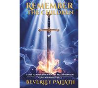 REMEMBER THE CHILDREN: A CALL TO INTERCESSION FOR THE NEXT GENERATION: GOD’S RIGHTEOUS SEED