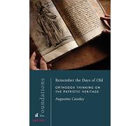 Remember the Days of Old: Orthodox Thinking on the Patristic Heritage (Foundations, 6)