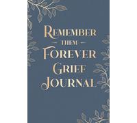 Remember Them Forever Grief Journal: Keepsake Book to Honor Your Loved One, Work Through Heartache, Find Your Way Forward & Keep Treasured Memories Alive