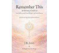 Remember This: A Somatic Guide to Love's Consent from Origin to Embodiment