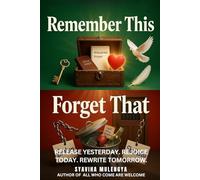 REMEMBER THIS, FORGET THAT: Release Yesterday, Rejoice Today, Rewrite Tomorrow